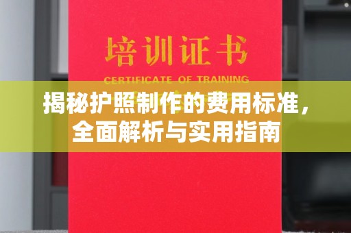 渠县揭秘护照制作的费用标准，全面解析与实用指南